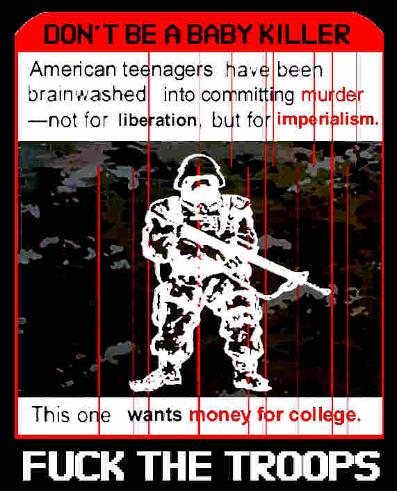 Blood pours onto an image of a soldier, drawn in white and standing against a camouflage background. The text says, 'American teenagers have been brainwashed into committing murder - not for liberation, but for imperialism. This one wants money for college.' The top caption says 'Don't be a baby killer,' and the bottom caption says 'Fuck the troops'
