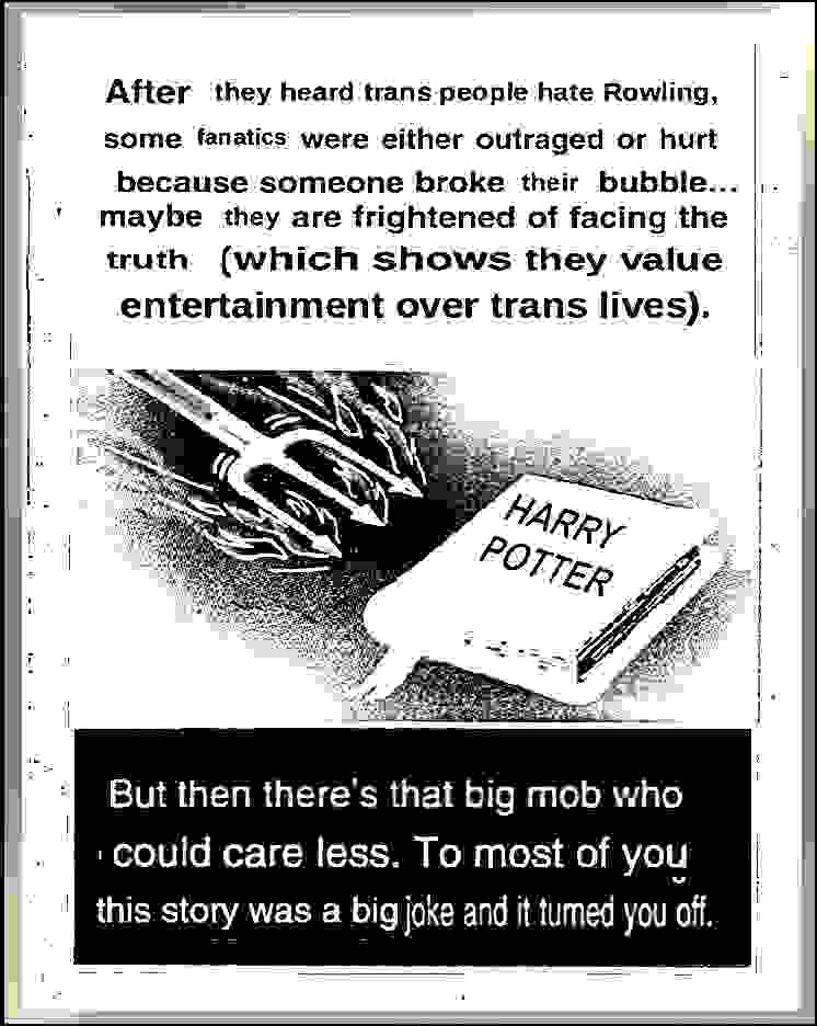 A top caption says, 'After they heard trans people hate Rowling, some fanatics were either outraged or hurt because someone broke their bubble... maybe because they are frightened of facing the truth (which shows they value entertainment over trans lives.' Below is a drawing of a fiery pitchfork jabbing a book titled 'Harry Potter.' Below is the caption, 'But then there's that big mob who could care less. To most of you this story was a big joke and it turned you off.'